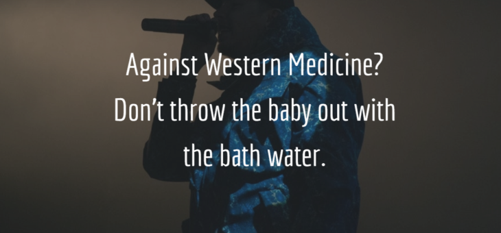 Western medicine. Don’t toss out baby with the bath water.