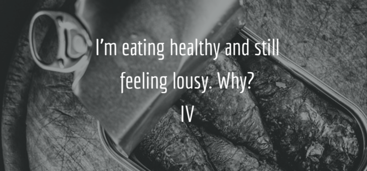 Eating healthy and feeling lousy? IV