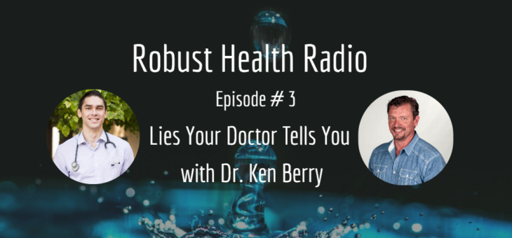 Robust Health Radio Episode 3: Lies Your Doctor Tells You With Dr. Ken Berry